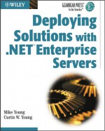 Deploying Solutions with .Net Enterprise Servers - Mike Young, Curtis W. Young