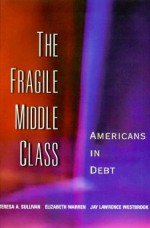 The Fragile Middle Class: Americans In Debt - Teresa A. Sullivan, Elizabeth Warren, Jay Lawrence Westbrook