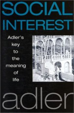 Social Interest: Adler's Key to the Meaning of Life - Alfred Adler, Colin Brett