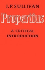 Propertius: A Critical Introduction - J.P. Sullivan