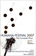 Humana Festival 2007: The Complete Plays - Adrien-Alice Hansel, Julie Felise Dubiner, Marc Masterson