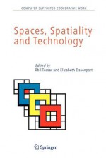 Spaces, Spatiality and Technology (Computer Supported Cooperative Work) - Phil Turner, Elisabeth Davenport