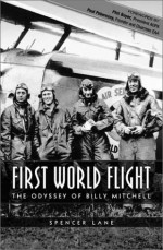 First World Flight: The Odyssey of Billy Mitchell - Spencer Lane