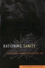 Rationing Sanity: Ethical Issues in Managed Mental Health Care - James Lindemann Nelson, Daniel Callahan, Gregory E. Kaebnick