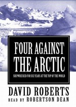 Four Against the Arctic: Shipwrecked for 6 Years at the Top of the World - David Roberts, Dean Robertson