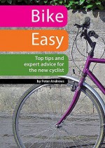 Bike Easy: Top Tips And Expert Advice For The New Cyclist - Peter Andrews, Susanna Kendall