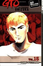 GTO: Great Teacher Onizuka, Vol. 15 - Tohru Fujisawa