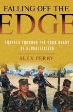 Falling off the Edge: Travels Through the Dark Heart of Globalization - Alex Perry