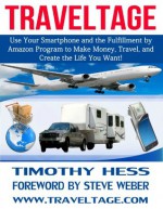 Traveltage: Use Your Smartphone and the Fulfillment by Amazon (FBA) Program to Make Money, Travel, and Create the Life You Want! - Timothy Hess, Steve Weber