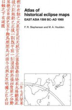 Atlas of Historical Eclipse Maps: East Asia 1500 BC Ad 1900 - F.R. Stephenson