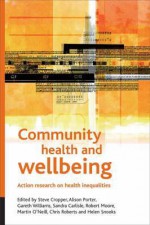 Community Health And Wellbeing: Action Research On Health Inequalities (Health & Society Series) - Steve Cropper, Alison Porter, Gareth Williams, Sandra Carlisle, Robert Moore