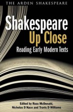 Shakespeare Up Close: Reading Early Modern Texts - Nicholas D Nace, Russ McDonald, Travis D Williams