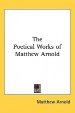 The Poetical Works of Matthew Arnold - Matthew Arnold