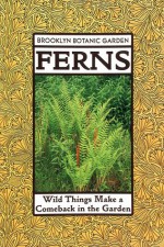 Ferns: Wild Things Make a Comeback in the Garden - C. Colston Burrell