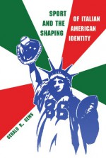 Sport and the Shaping of Italian-American Identity - Gerald Gems