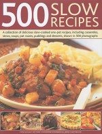 500 Slow Recipes: A Collection of Delicious Slow-Cooked One-Pot Recipes, Including Casseroles, Stews, Soups, Pot Roasts, Puddings and Desserts, Shown in 500 Photographs - Catherine Atkinson, Jenni Fleetwood