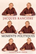 Moments Politiques - Jacques Rancière, Mary Foster