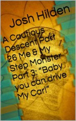 A Cautious Descent Part 26 Me & My Step Monster Part 3: "Baby you can drive My Car!" (A Cautious Descent Into Respectability, #26) - Josh Hilden