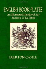 English Book-Plates: An Illustrated Hand-Book for the Students of Ex-Libris - Egerton Castle