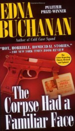 The Corpse Had a Familiar Face: Covering Miami, America's Hottest Beat - Edna Buchanan