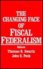 The Changing Face of Fiscal Federalism - Thomas R. Swartz