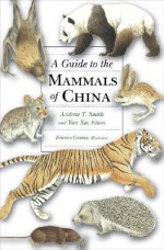 A Guide to the Mammals of China - Andrew T. Smith