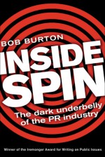 Inside Spin: The Dark Underbelly of the PR Industry - Bob Burton