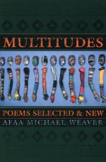 Multitudes: Poems Selected & New - Afaa Michael Weaver