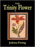 The Trinity Flower - Juliana Horatia Ewing, Amy Sacker