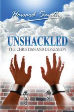 Unshackled: The Christian And Depression - Howard Smith