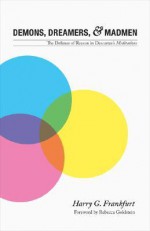 Demons, Dreamers, and Madmen: The Defense of Reason in Descartes's "Meditations" - Harry G. Frankfurt