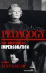 Pedagogy: The Question of Impersonation - Jane Gallop