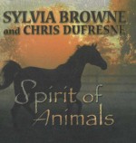 Spirit of Animals - Sylvia Browne, Chris Dufresne