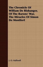 The Chronicle of William de Rishanger, of the Barons' War, the Miracles of Simon de Montfort - James Orchard Halliwell-Phillipps, J. O. Halliwell