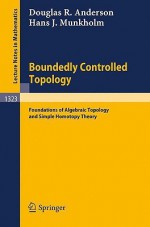 Boundedly Controlled Topology: Foundations of Algebraic Topology and Simple Homotopy Theory - Douglas R. Anderson, Hans J. Munkholm