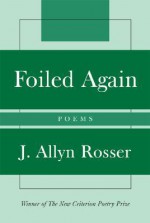 Foiled Again: Poems - J. Allyn Rosser