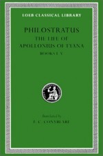 Philostratus, The Life of Apollonius of Tyana: Volume I. Books 1-5 (Loeb Classical Library No. 16) - Flavius Philostratus, Philostratus, F.C. Conybeare