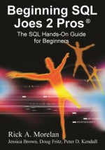 Beginning SQL Joes 2 Pros: The SQL Hands-On Guide for Beginners (SQL Exam Prep Series 70-433 Volume 1 of 5) (SQL Design Series) - Rick Morelan, Pinal Dave