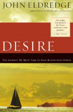 Desire: The Journey We Must Take to Find the Life God Offers - John Eldredge