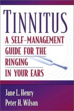 Tinnitus: A Self-Management Guide for the Ringing in Your Ears - Jane L. Henry, Peter H. Wilson