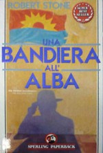 Una bandiera all'alba - Robert Stone, Giorgio Brunacci