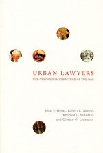 Urban Lawyers: The New Social Structure of the Bar - John P. Heinz, Robert L. Nelson, Rebecca L. Sandefur, Edward O. Laumann