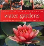 Water Gardens: A Practical Step-By-Step Guide - Yvonne Rees, Neil Sutherland