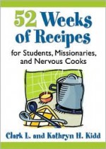 52 Weeks of Recipes for Students, Missionaries, and Nervous Cooks - Clark L. Kidd, Kathryn H. Kidd