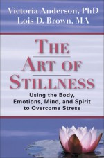 The Art of Stillness: Using the Body, Emotions, Mind, and Spirit to Overcome Stress - Victoria Anderson, Lois D. Brown