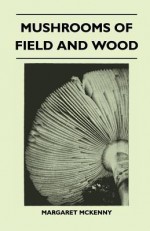 Mushrooms of Field and Wood - Margaret McKenny