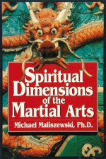 Spiritual Dimensions of the Martial Arts - Michael Maliszewski