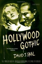 Hollywood Gothic: The Tangled Web of Dracula from Novel to Stage to Screen - David J. Skal