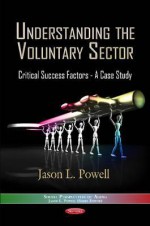 Understanding the Voluntary Sector: Critical Success Factors - Jason L. Powell