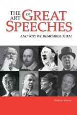 The Art of Great Speeches: And Why We Remember Them - Dennis Glover